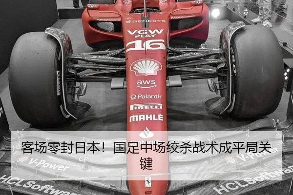 客场零封日本！国足中场绞杀战术成平局关键