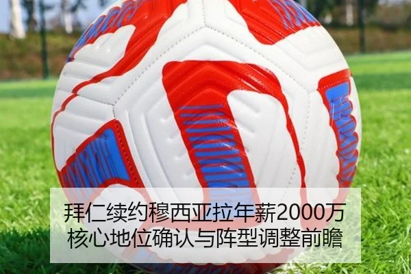 拜仁续约穆西亚拉年薪2000万 核心地位确认与阵型调整前瞻